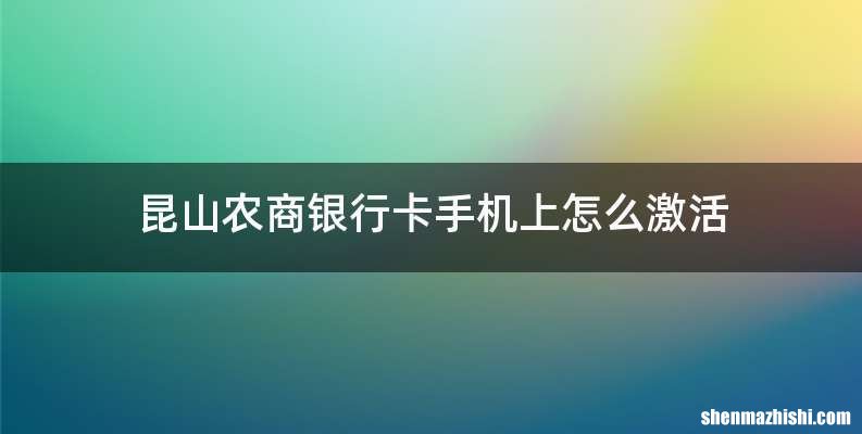 昆山农商银行卡手机上怎么激活