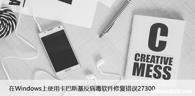 在Windows上使用卡巴斯基反病毒软件修复错误27300