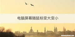 电脑屏幕随鼠标变大变小