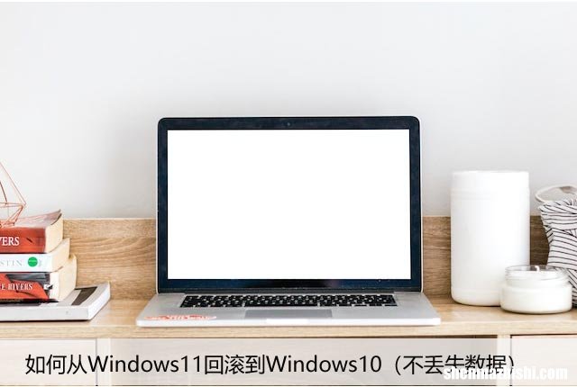 不丢失数据 如何从Windows11回滚到Windows10