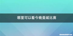 哪里可以看今晚曼城比赛