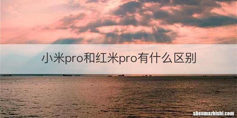 小米pro和红米pro有什么区别