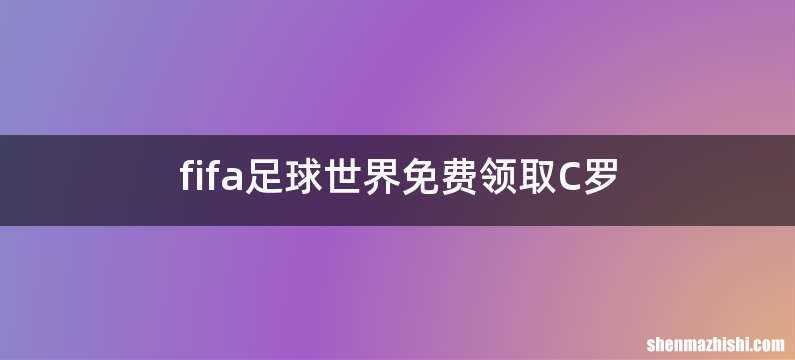 fifa足球世界免费领取C罗