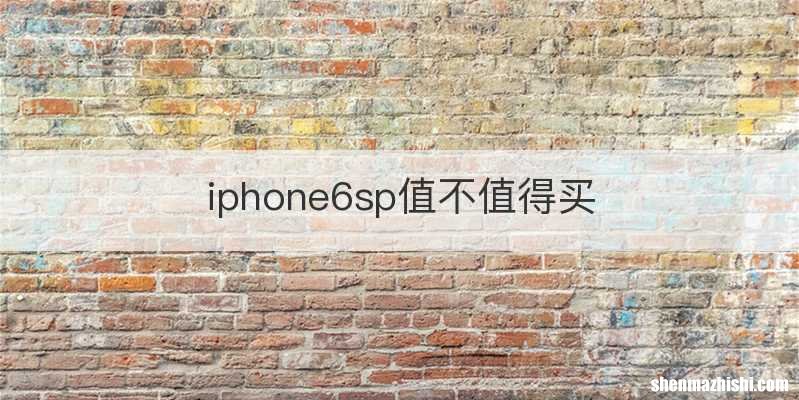 iphone6sp值不值得买