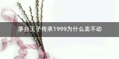 茅台王子传承1999为什么卖不动