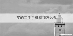 买的二手手机有锁怎么办