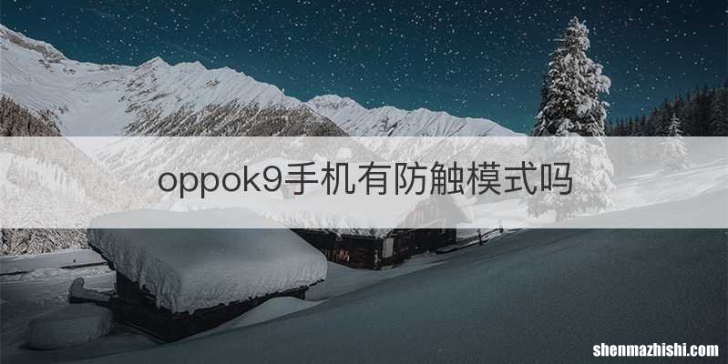 oppok9手机有防触模式吗