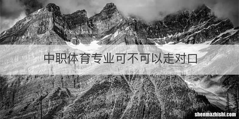 中职体育专业可不可以走对口
