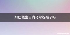 姆巴佩生日内马尔祝福了吗