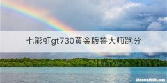 七彩虹gt730黄金版鲁大师跑分