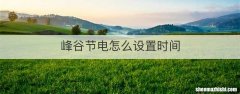 峰谷节电怎么设置时间