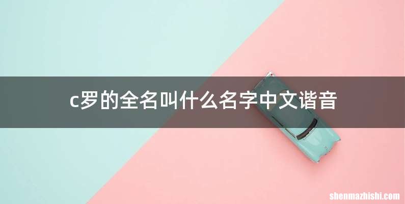 c罗的全名叫什么名字中文谐音