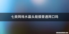 七类网线水晶头能插普通网口吗