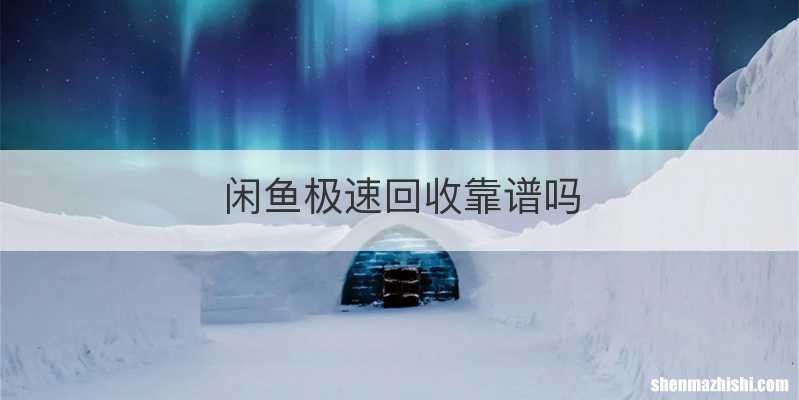 闲鱼极速回收靠谱吗