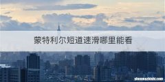 蒙特利尔短道速滑哪里能看