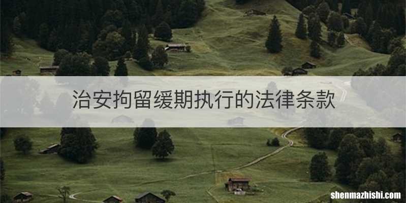 治安拘留缓期执行的法律条款