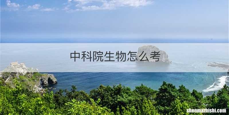 中科院生物怎么考