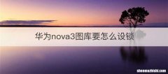 华为nova3图库要怎么设锁