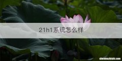 21h1系统怎么样