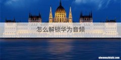 怎么解锁华为音频