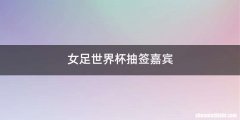 女足世界杯抽签嘉宾