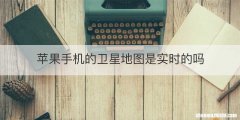 苹果手机的卫星地图是实时的吗