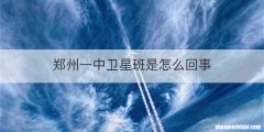 郑州一中卫星班是怎么回事
