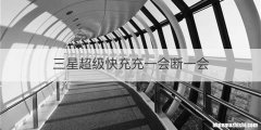 三星超级快充充一会断一会