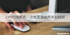 OPPO手机充一次电直播能用多长时间