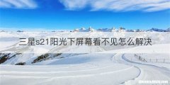 三星s21阳光下屏幕看不见怎么解决