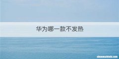 华为哪一款不发热