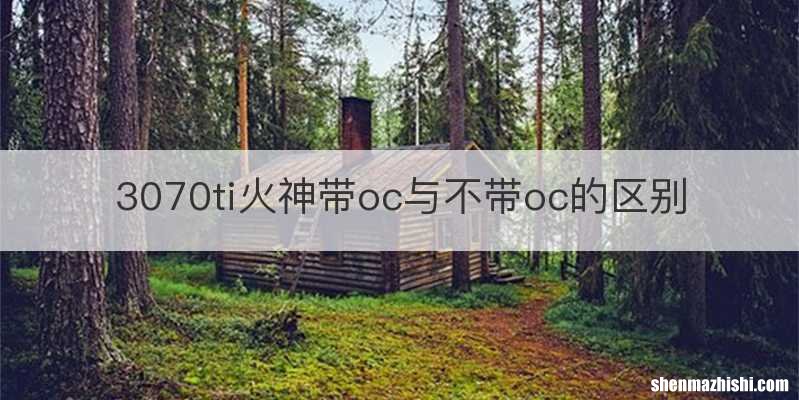 3070ti火神带oc与不带oc的区别