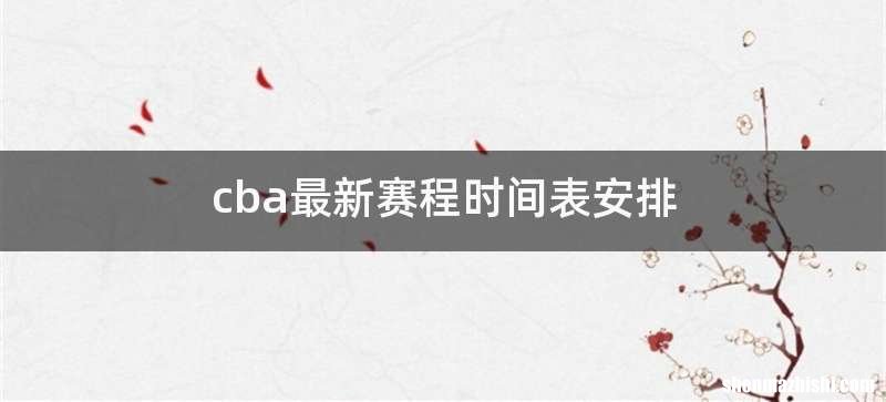 cba最新赛程时间表安排