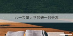 八一农垦大学保研一般去哪