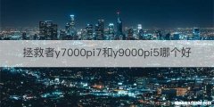拯救者y7000pi7和y9000pi5哪个好