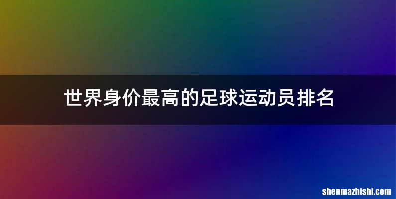 世界身价最高的足球运动员排名