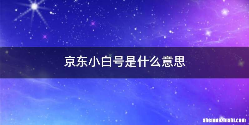 京东小白号是什么意思