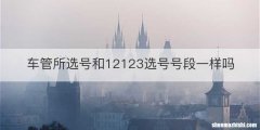 车管所选号和12123选号号段一样吗