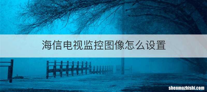 海信电视监控图像怎么设置