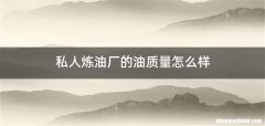 私人炼油厂的油质量怎么样
