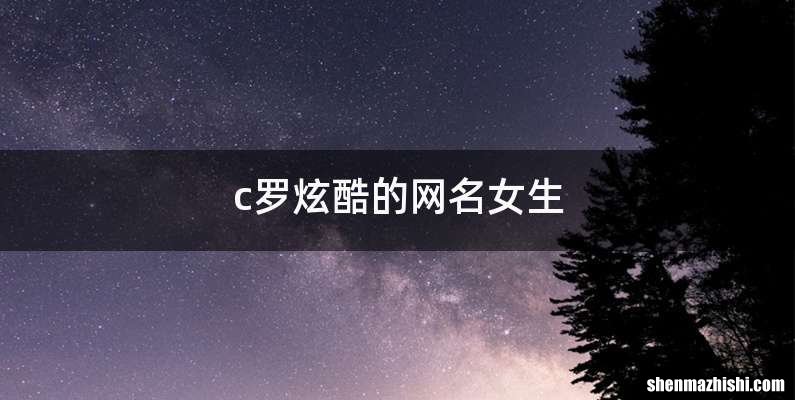 c罗炫酷的网名女生