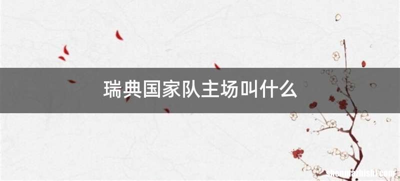 瑞典国家队主场叫什么