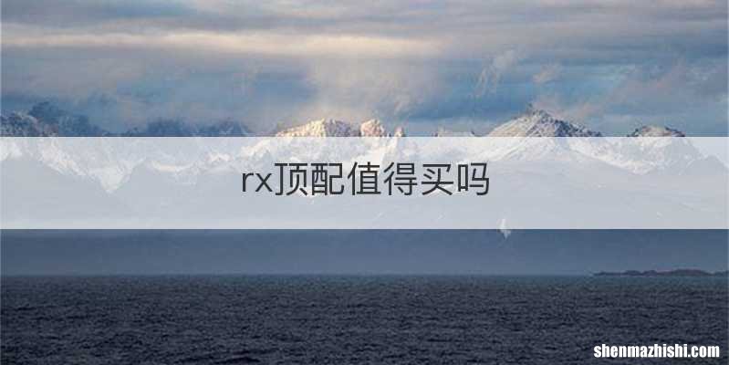 rx顶配值得买吗