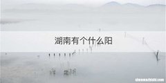湖南有个什么阳