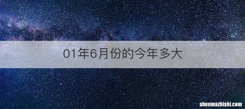 01年6月份的今年多大