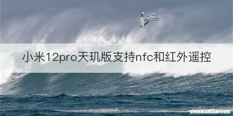 小米12pro天玑版支持nfc和红外遥控