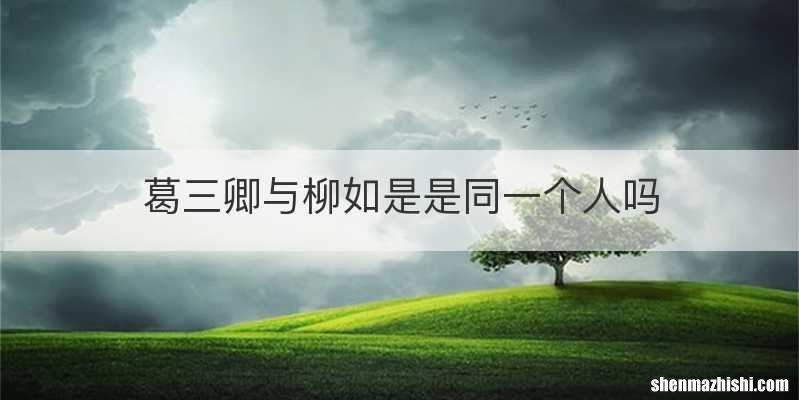 葛三卿与柳如是是同一个人吗
