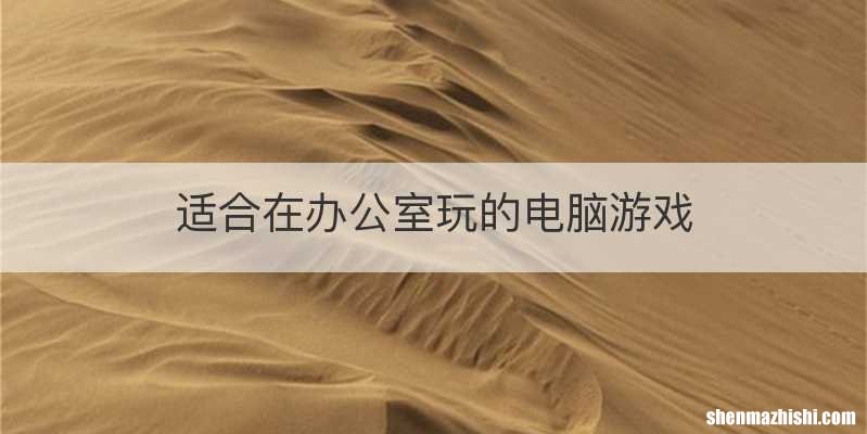 适合在办公室玩的电脑游戏