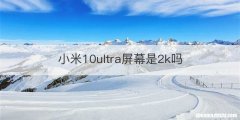 小米10ultra屏幕是2k吗