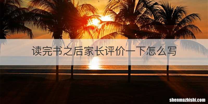 读完书之后家长评价一下怎么写